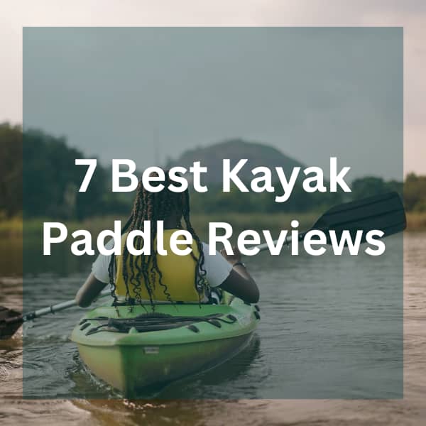 7 Best Kayak Paddle Reviews